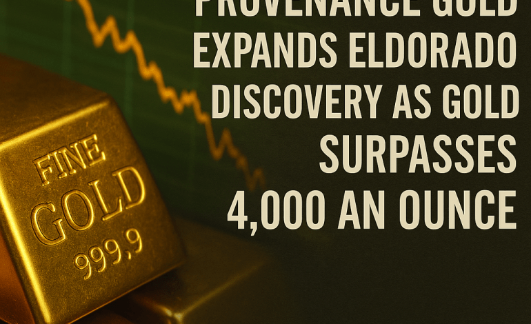 Provenance Gold Expands Eldorado Discovery as Gold Surpasses $4,000 an Ounce