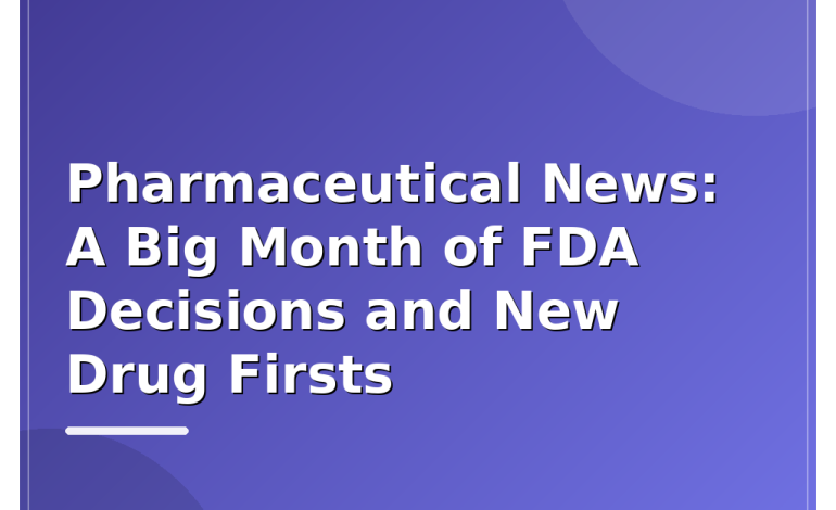 Pharmaceutical News: A Big Month of FDA Decisions and New Drug Firsts