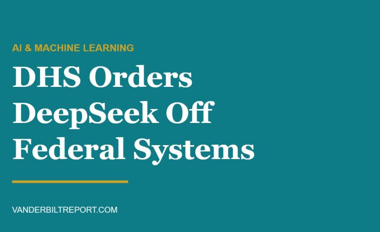 DeepSeek Federal Ban: DHS Orders Chinese AI Removed From Civilian Agency Systems