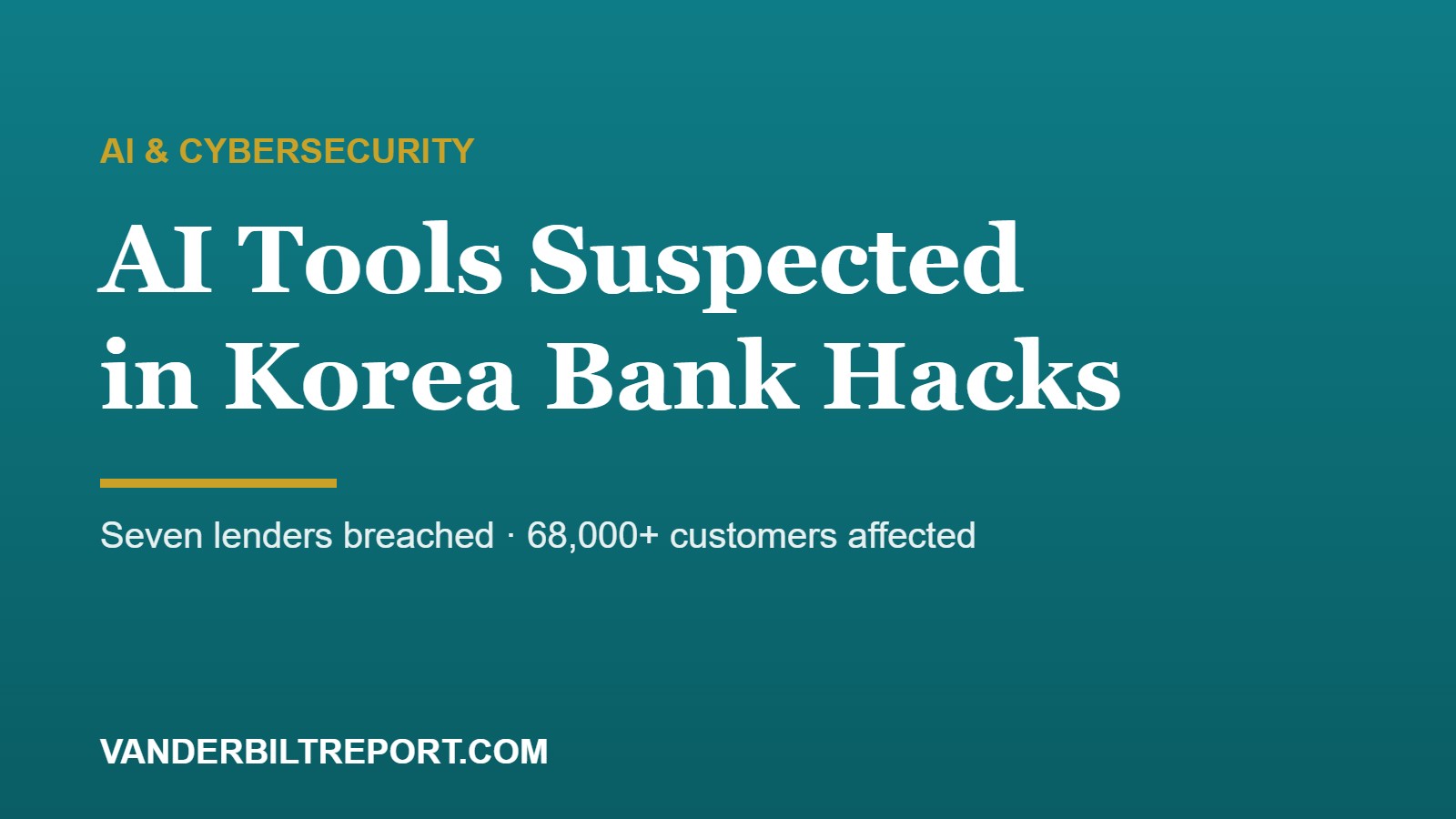 AI Tools Suspected in South Korea Bank Hacks That Exposed 67,000+ Customers